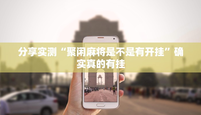 分享实测“聚闲麻将是不是有开挂”确实真的有挂