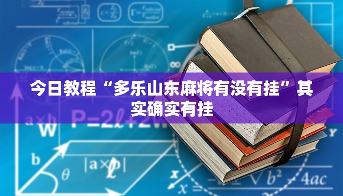 今日教程“多乐山东麻将有没有挂”其实确实有挂 今日教程“多乐山东麻将有没有挂”其实确实有挂
