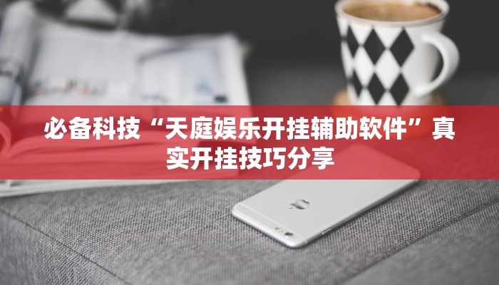 必备科技“天庭娱乐开挂辅助软件”真实开挂技巧分享