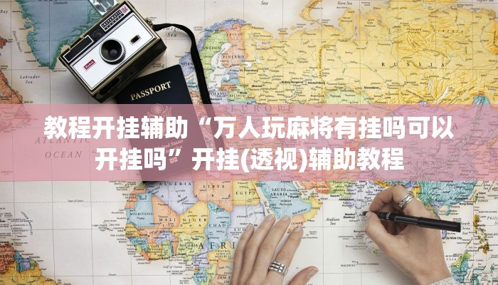 教程开挂辅助“吉祥麻将外卦神器下载安装”开挂(透视)辅助教程 教程开挂辅助“吉祥麻将外卦神器下载安装”开挂(透视)辅助教程