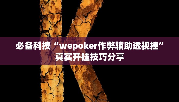 必备科技“wepoker作弊辅助透视挂”真实开挂技巧分享