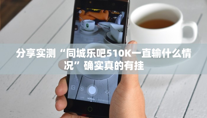 分享实测“同城乐吧510K一直输什么情况”确实真的有挂 分享实测“同城乐吧510K一直输什么情况”确实真的有挂