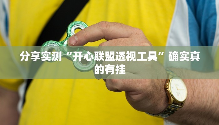 分享实测“开心联盟透视工具”确实真的有挂 分享实测“开心联盟透视工具”确实真的有挂