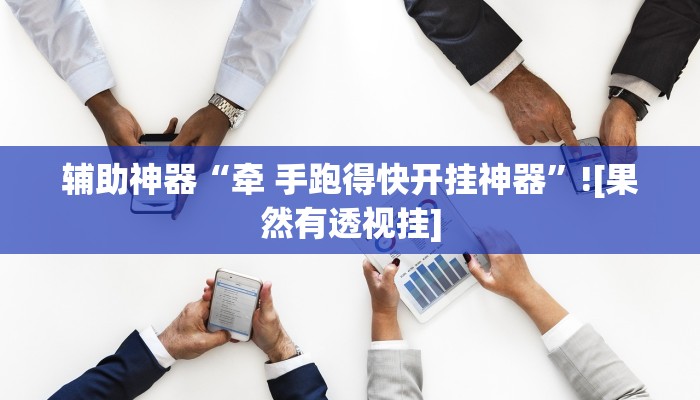 辅助神器“牵 手跑得快开挂神器”![果然有透视挂]