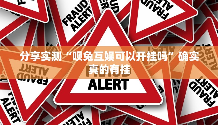 分享实测“呗兔互娱可以开挂吗”确实真的有挂 分享实测“呗兔互娱可以开挂吗”确实真的有挂