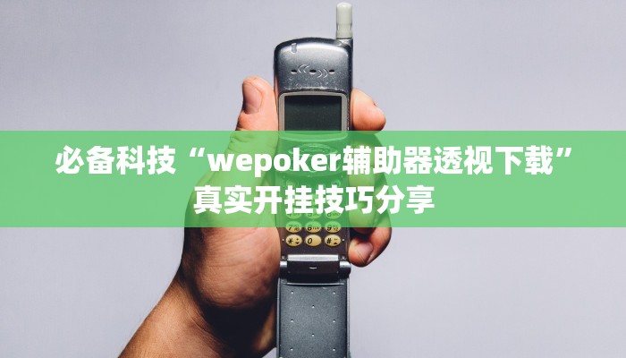 必备科技“wepoker辅助器透视下载”真实开挂技巧分享 必备科技“wepoker辅助器透视下载”真实开挂技巧分享