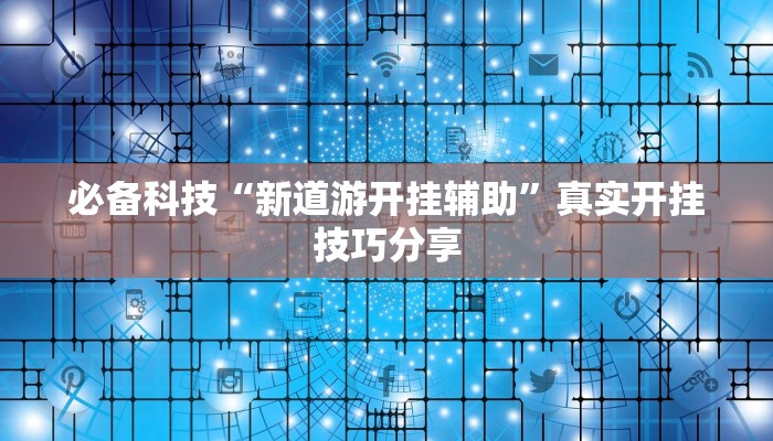 必备科技“新道游开挂辅助”真实开挂技巧分享 必备科技“新道游开挂辅助”真实开挂技巧分享