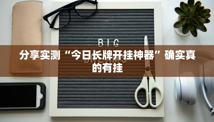 分享实测“今日长牌开挂神器”确实真的有挂
