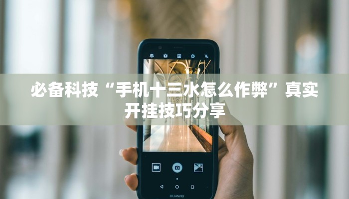 必备科技“手机十三水怎么作弊”真实开挂技巧分享