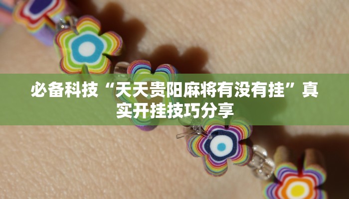 必备科技“天天贵阳麻将有没有挂”真实开挂技巧分享