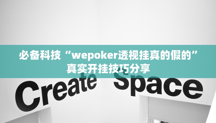 必备科技“wepoker透视挂真的假的”真实开挂技巧分享