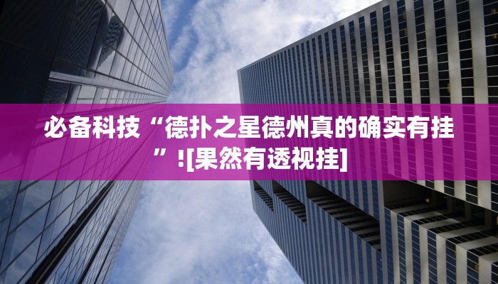 必备科技“德扑之星德州真的确实有挂”![果然有透视挂]