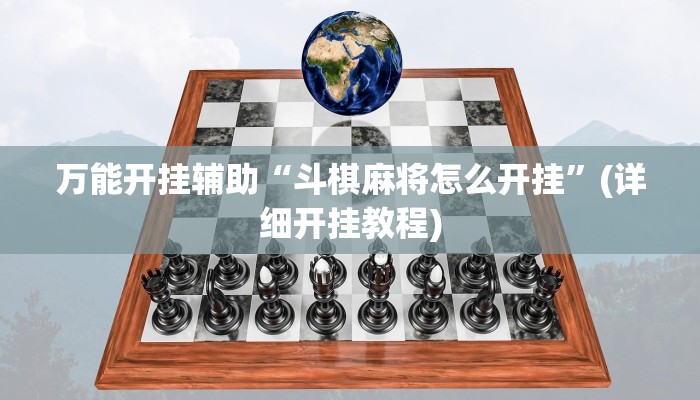 万能开挂辅助“斗棋麻将怎么开挂”(详细开挂教程) 万能开挂辅助“斗棋麻将怎么开挂”(详细开挂教程)