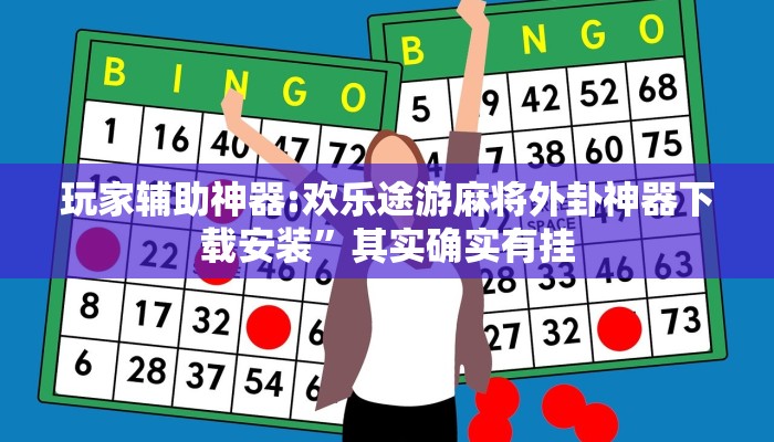 玩家辅助神器:欢乐途游麻将外卦神器下载安装”其实确实有挂