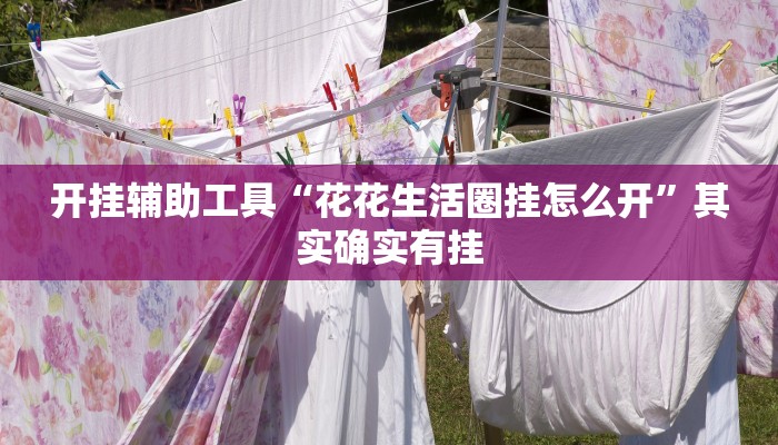 开挂辅助工具“花花生活圈挂怎么开”其实确实有挂