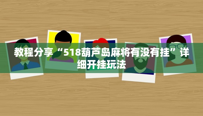 教程分享“518葫芦岛麻将有没有挂”详细开挂玩法
