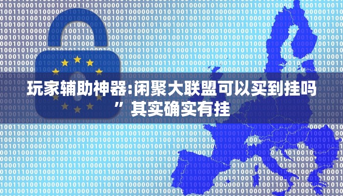 玩家辅助神器:闲聚大联盟可以买到挂吗”其实确实有挂