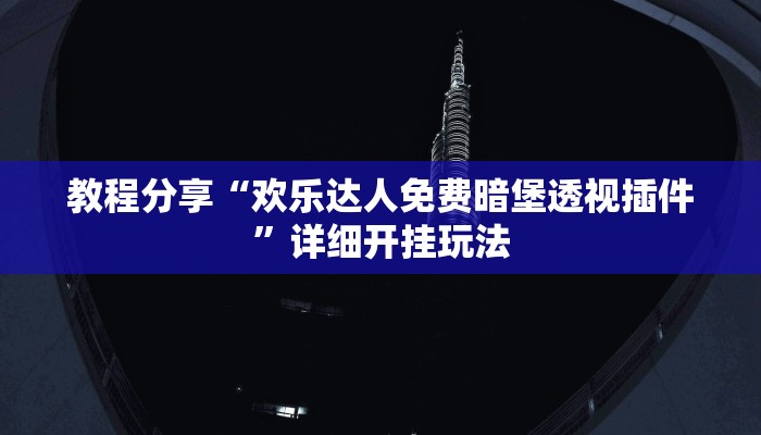 教程分享“欢乐达人免费暗堡透视插件”详细开挂玩法