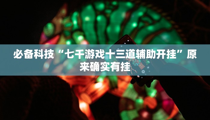 必备科技“七千游戏十三道辅助开挂”原来确实有挂