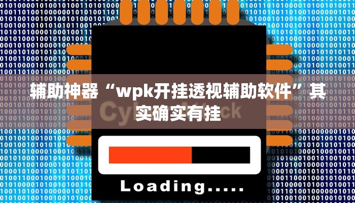 辅助神器“wpk开挂透视辅助软件”其实确实有挂 辅助神器“wpk开挂透视辅助软件”其实确实有挂