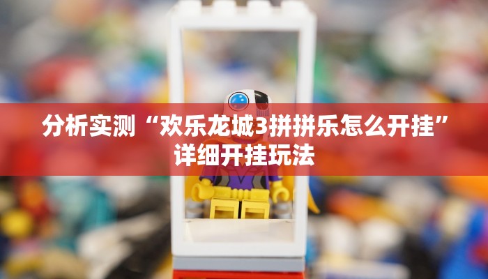 分析实测“欢乐龙城3拼拼乐怎么开挂”详细开挂玩法