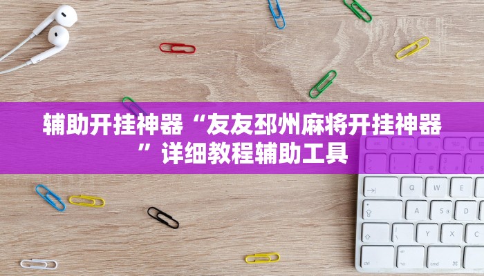 辅助开挂神器“友友邳州麻将开挂神器”详细教程辅助工具