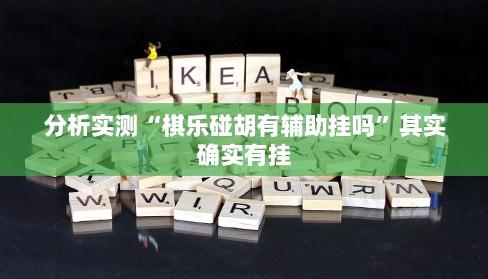 分析实测“棋乐碰胡有辅助挂吗”其实确实有挂 分析实测“棋乐碰胡有辅助挂吗”其实确实有挂