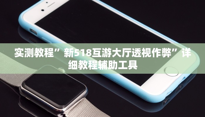 实测教程”新518互游大厅透视作弊”详细教程辅助工具