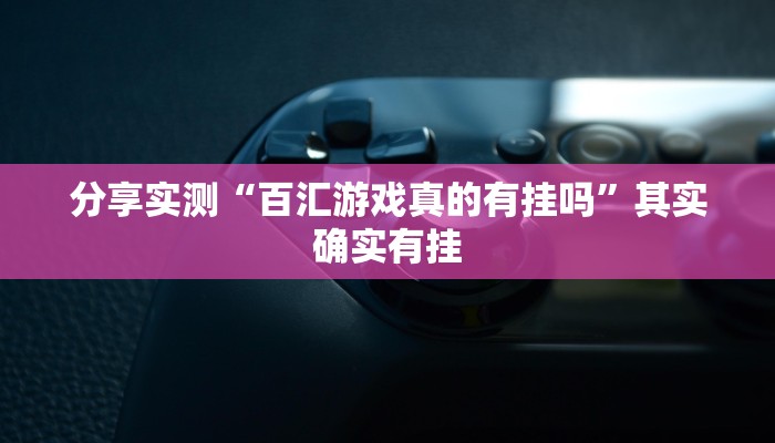 分享实测“百汇游戏真的有挂吗”其实确实有挂