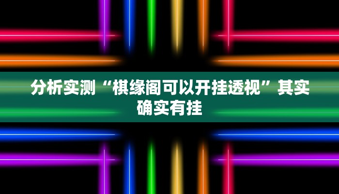 分析实测“棋缘阁可以开挂透视”其实确实有挂