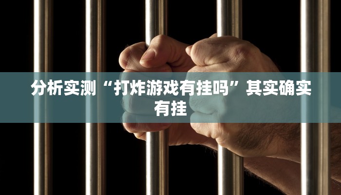 分析实测“打炸游戏有挂吗”其实确实有挂 分析实测“打炸游戏有挂吗”其实确实有挂