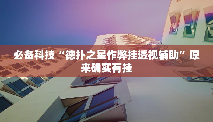 必备科技“德扑之星作弊挂透视辅助”原来确实有挂