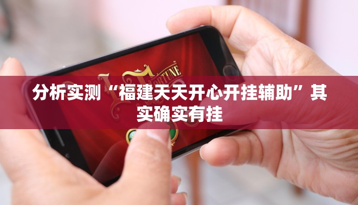 分析实测“福建天天开心开挂辅助”其实确实有挂