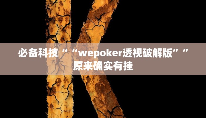 必备科技““wepoker透视破解版””原来确实有挂 必备科技““wepoker透视破解版””原来确实有挂