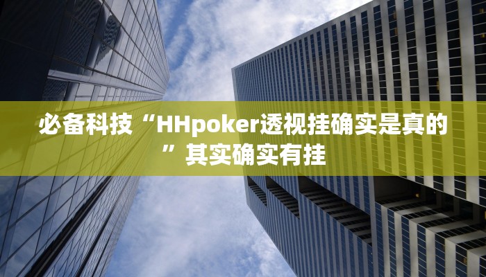 必备科技“HHpoker透视挂确实是真的”其实确实有挂 必备科技“HHpoker透视挂确实是真的”其实确实有挂
