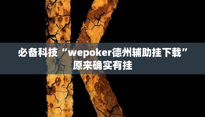 必备科技“wepoker德州辅助挂下载”原来确实有挂 必备科技“wepoker德州辅助挂下载”原来确实有挂