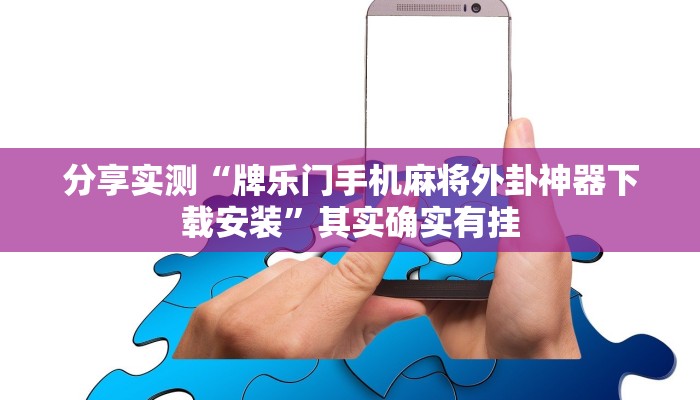 分享实测“牌乐门手机麻将外卦神器下载安装”其实确实有挂