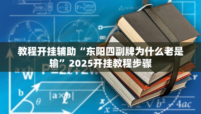 教程开挂辅助“东阳四副牌为什么老是输”2025开挂教程步骤 教程开挂辅助“东阳四副牌为什么老是输”2025开挂教程步骤
