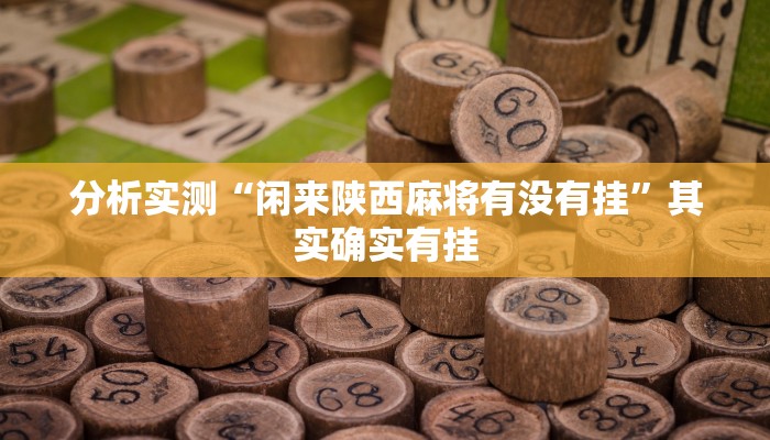 分析实测“闲来陕西麻将有没有挂”其实确实有挂