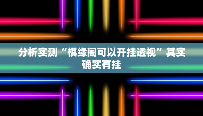 分析实测“棋缘阁可以开挂透视”其实确实有挂