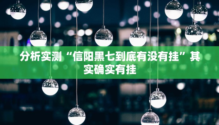 分析实测“信阳黑七到底有没有挂”其实确实有挂 分析实测“信阳黑七到底有没有挂”其实确实有挂