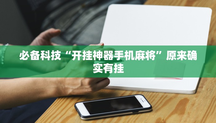 必备科技“开挂神器手机麻将”原来确实有挂