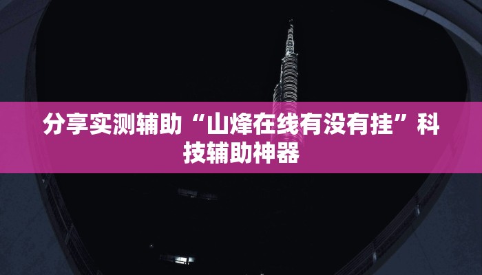 分享实测辅助“山烽在线有没有挂”科技辅助神器